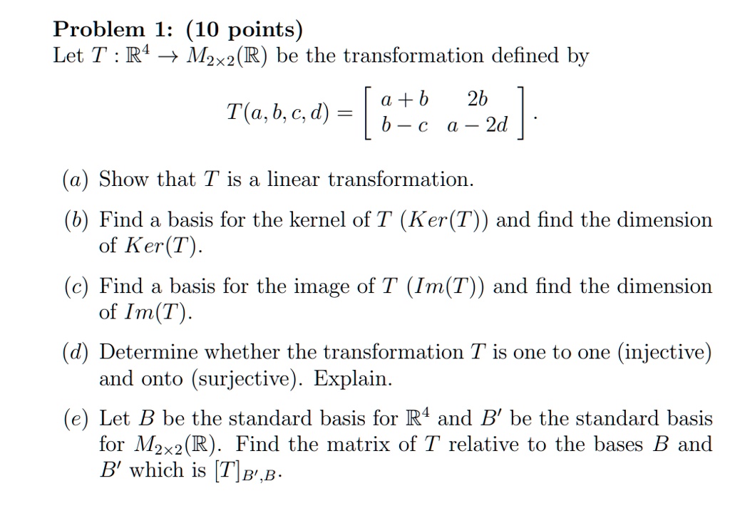 SOLVED Problem 1 (10 points) Let T R^4 > M2x2(R) be the