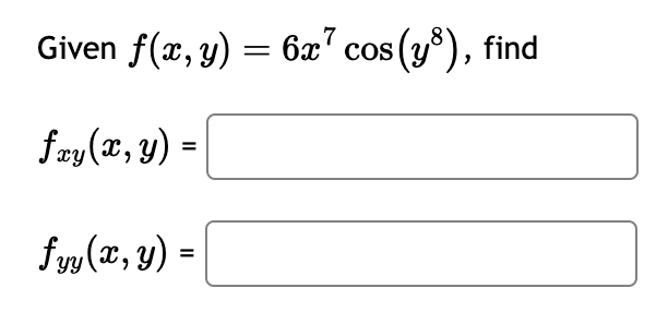 Given ( f(x, y)=6 x^7 cos left(y^8ight) ), find
[
fx y(x, y)=
]
[
fy y(x, y)=
]