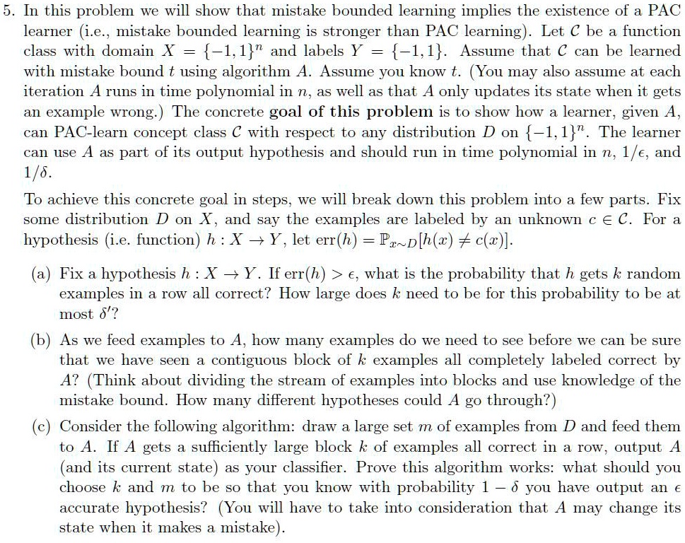 SOLVED: 5. In this problem, we will show that mistake-bounded learning ...