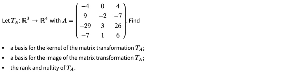 [GET ANSWER] Let TA: ℝ^3 →ℝ^4 with A = . Find * a basis for the kernel ...