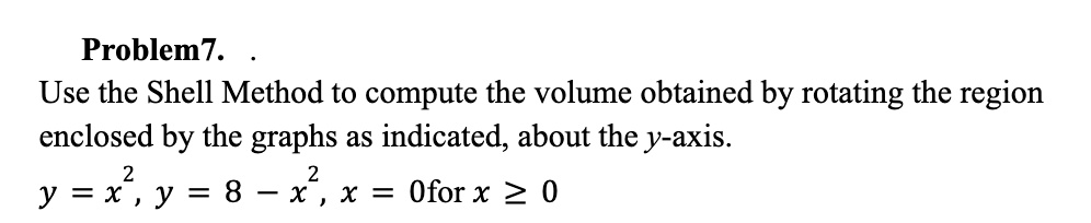 SOLVED: Problem7. Use the Shell Method to compute the volume obtained ...