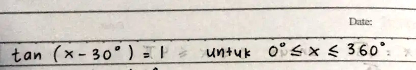 tan( x - 30^∘ ) = 1  untuk  0^∘ ≤x ≤360^∘