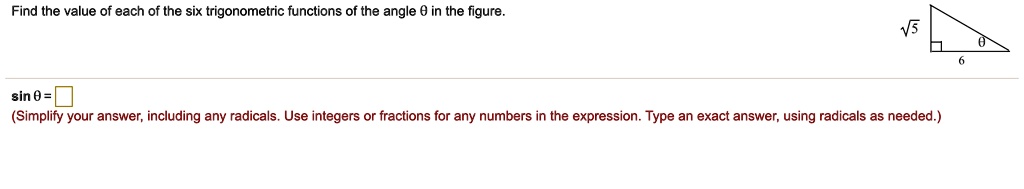 Find the value of each of the six trigonometric functions of the angle ? in the figure.
?5
?
6
sin ? =
(Simplify your answer, including any radicals. Use integers or fractions for any numbers in the expression. Type an exact answer, using radicals as needed.)