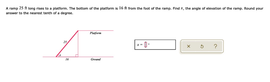 A ramp 25 ft long rises to a platform. The bottom of the platform is 16 ...