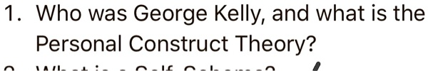 1. Who was George Kelly, and what is the
Personal Construct Theory?