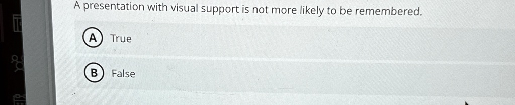 a presentation with visual support is not more likely to be remembered a true b false 80956