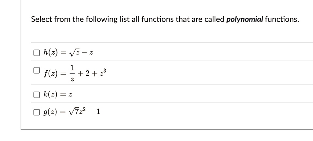select from the following list all functions that are called polynomial functions hz sqrtz z fz frac1z 2 z3 kz z gz sqrt7z2 1 25682
