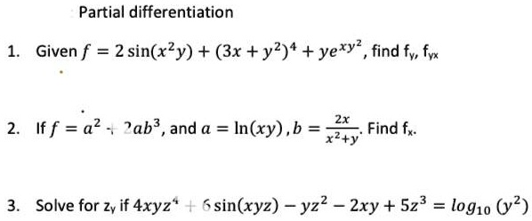 Solved Partial Differentiation Given F 2 Sin Xzy 3x Y2 4 Yexyz Find Fy Fyx If F 2ab3 And A In Xy B 2x Find Fx X2 Y Solve For Zy