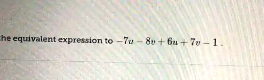 the equivalent expression to -7u - 8v + 6u + 7v - 1.