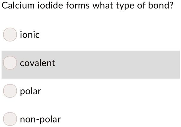 Calcium iodide forms what type of bond?

ionic

covalent

polar

non-polar