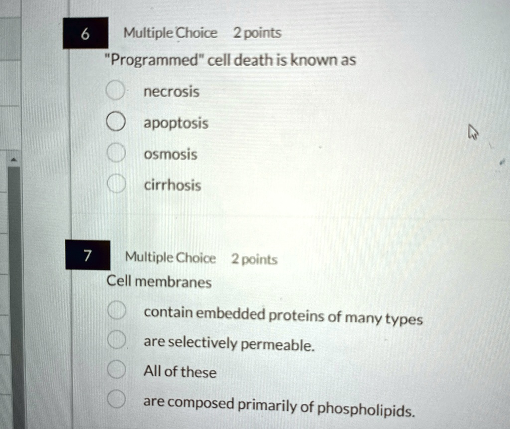 6 multiple choice 2 points programmed cell death is known as necrosis apoptosis osmosis cirrhosis 7 multiple choice 2 points cell membranes contain embedded proteins of many types are select 06052