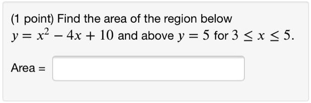 Solved Point Find The Area Of The Region Below Y X2 4x 10 And Above Y 5 For 3 X 5 Area