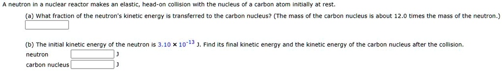 neutron in nuclear reactor makes an elastic head on collision with the ...
