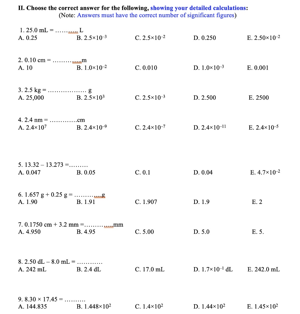 Solved Ii Choose The Correct Answer For The Following Showing Your Detailed Calculations Note Answers Must Have The Correct Number Of Significant Figures 1 25 0 Ml A 0 25 B 2 5x10 3 C 2 5x10 2 D 0 250