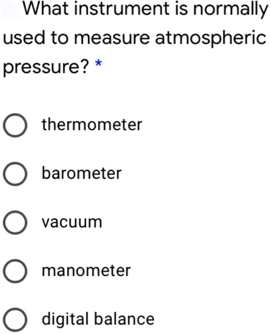 SOLVED What instrument is normally used to measure atmospheric pressure? thermometer barometer