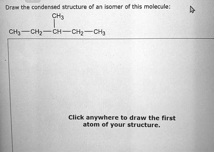 SOLVED: Draw the condensed structure of an isomer of this molecule: CH3 ...