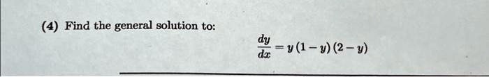 (4) Find the general solution to: (dy)/(dx) = y(1-y)(2-y)