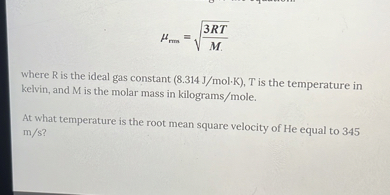 μrm=√((3 R T)/(M)) where R is the ideal gas constant (8.314 J / mol·K ...