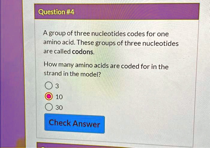 Question #4 A group of three nucleotides codes for one amino...