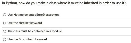 In Python, how do you make a class where it must be...