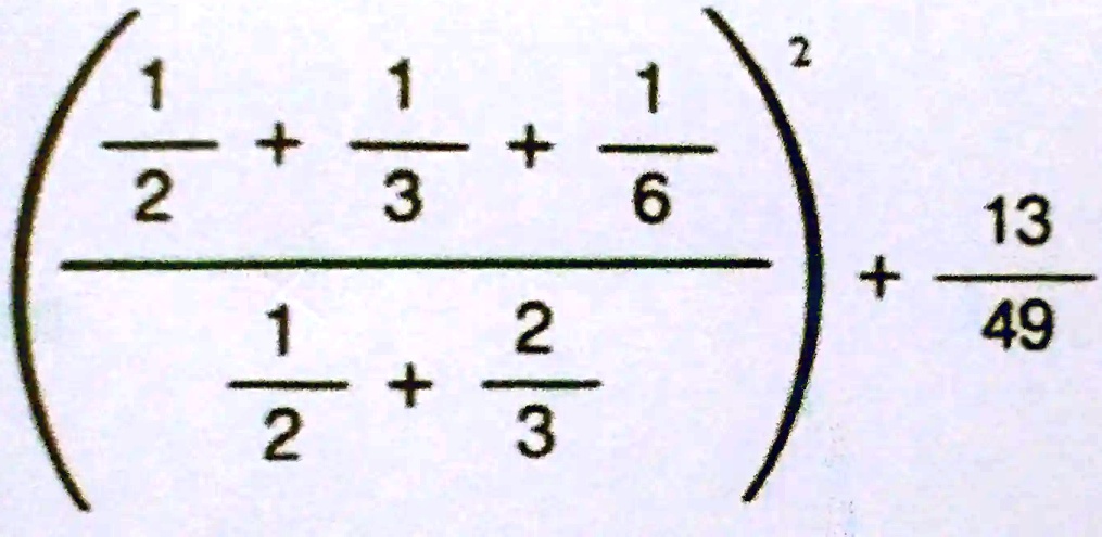 (((1)/(2) + (1)/(3) + (1)/(6))/((1)/(2) + (2)/(3)))^2 + (13)/(49)