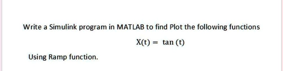 SOLVED: Write a Simulink program in MATLAB to find Plot the following ...