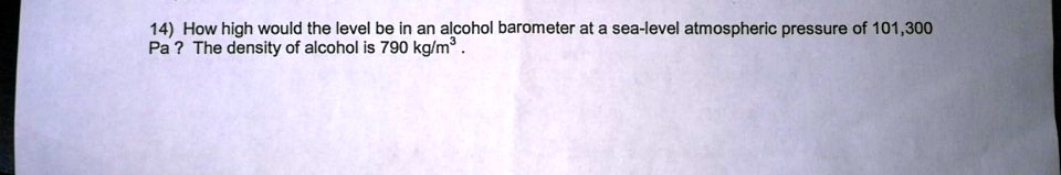 SOLVED:14) How high would the level be in an alcohol barometer at a sea ...
