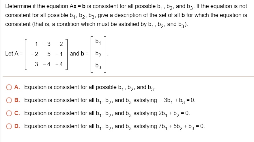 SOLVED: Determine if the equation Ax = b is consistent for all possible ...