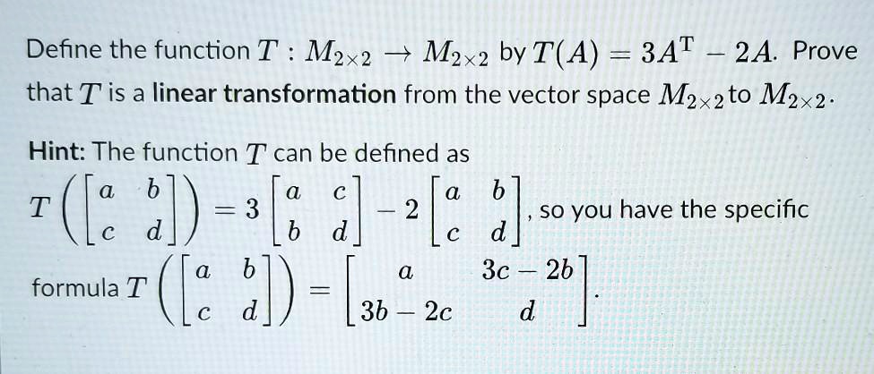 SOLVED: Define the function T M2x2 M2x2 by T(A) = 3AT 2A. Prove that T ...