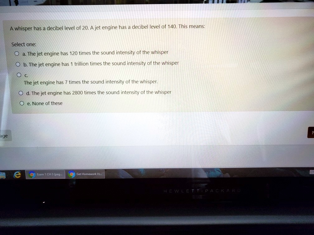 SOLVED whisper has decibel level of 20. A jet engine has a decibel level of 140. This means