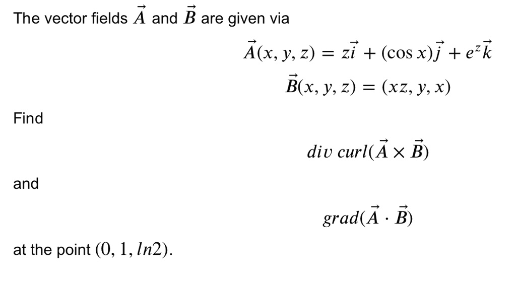 Solved The Vector Fields A And B Are Given Via A X Y 2 Zi Cos X J Ezk B X Y 2 Xz Y