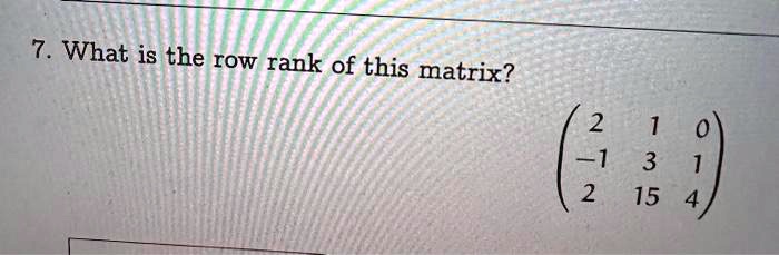 SOLVED: 7. what is the row rank of this matrix? 7.What is the row rank ...