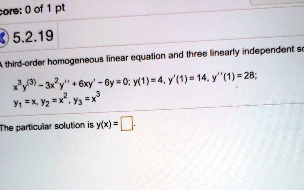 Solved Ore 0 Of 1 Pt 5 2 19 And Three Linearly Independent Sc Third Order Homogeneous Linear Equation 3 6y 0 Y 1 4 Y 14 Y 1 28 X Y 3 3x2y 6xy 2 3 Y1 X