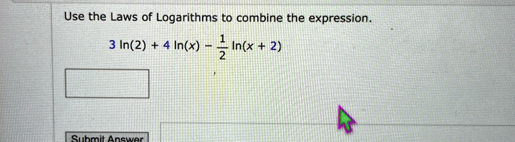 Use the Laws of Logarithms to combine the expression.

3ln(2) + 4ln(x) - (1)/(2)ln(x + 2)