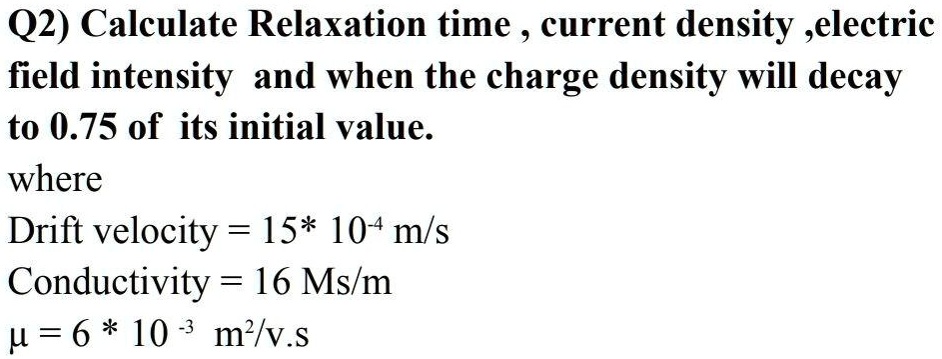 SOLVED: Q2) Calculate relaxation time, current density, electric field ...