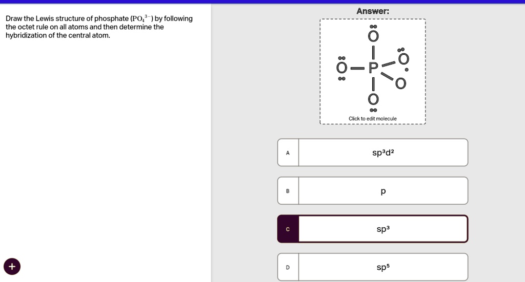 draw the lewis structure of phosphate textpo43 by following the octet rule on all atoms and then determine the hybridization of the central atom answer click to edit molecule a textsp3textd 25184