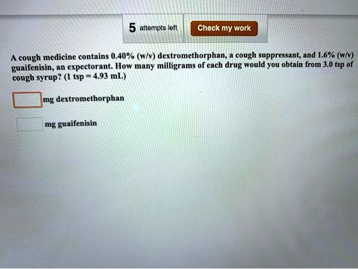 SOLVED 5 attempts lett Check my work cough medicine contains 0.40 (wlv) dextromethorphan cough