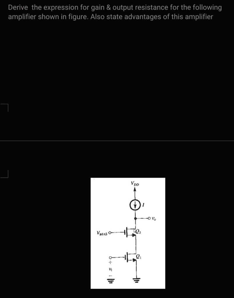 SOLVED Derive the expression for gain and output resistance for the