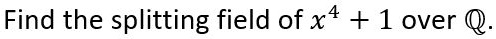 Find the splitting field of x^4 + 1 over Q.
