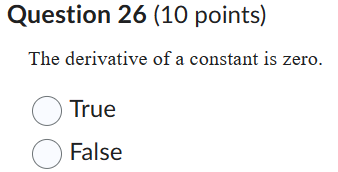 Question 26 (10 points)
The derivative of a constant is zero.
True
False