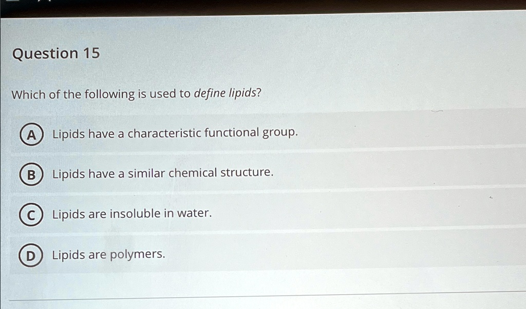 question 15 which of the following is used to define lipids lipids have a characteristic functional group lipids have a similar chemical structure lipids are insoluble in water lipids are po 64586