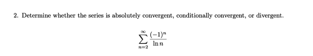 determine whether the series is absolutely convergent conditionally convergent or divergent sumn2infty 1nlnn 01075