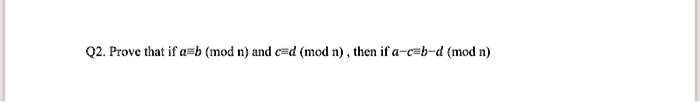 SOLVED:02. Prove That If A-b (mod N}) And €=d (mod N) Ihen If A-ceb-d ...