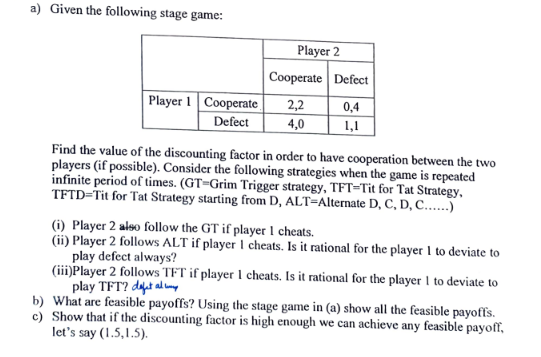 a) Given the following stage game: 2|c| 2c| Player 2 3 - 4 Cooperate ...