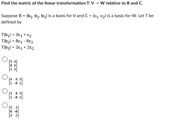 SOLVED: Find The Matrix Of The Linear Transformation T: V W Relative To ...