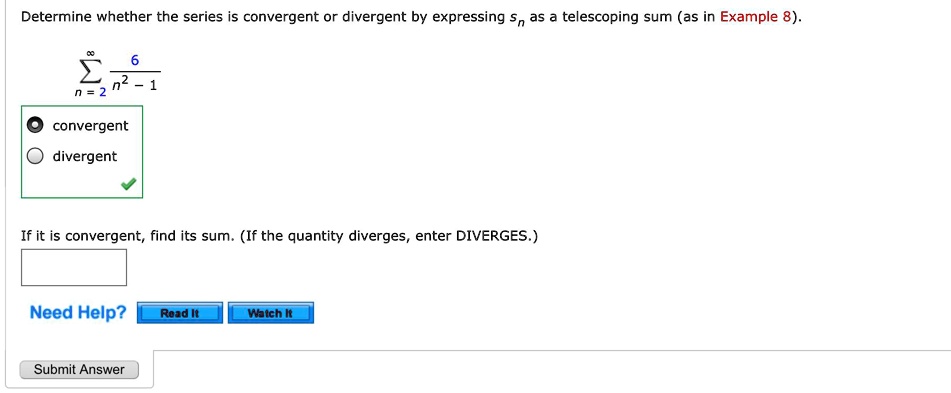 Determine whether the series is convergent or divergent by expressing sn as a telescoping sum (as in Example 8).

sumn=2^infinity 6 / (n^2 - 1)

convergent
divergent

If it is convergent, find its sum. (If the quantity diverges, enter DIVERGES.)