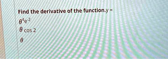 Find the derivative of the function. y = ???e? ?? cos 2 ??