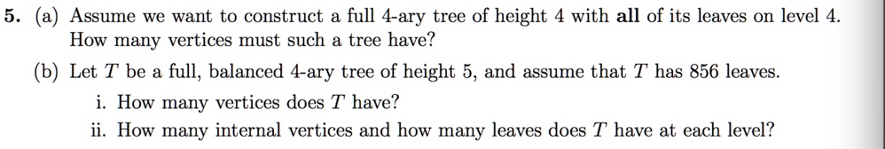 SOLVED: 5 Assume we want to construct a full 4-ary tree of height 4 ...