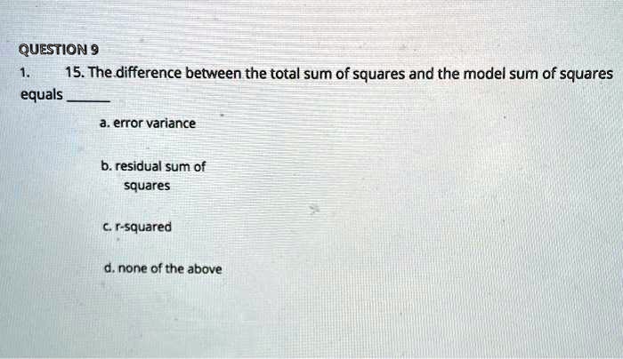SOLVED: QUESTION 9 15. The difference between the total sum of squares ...