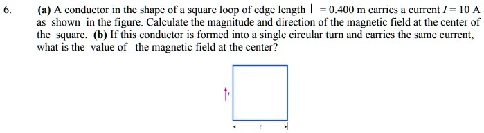 a conductor in the shape of square loop of edge length 0400 m carries ...